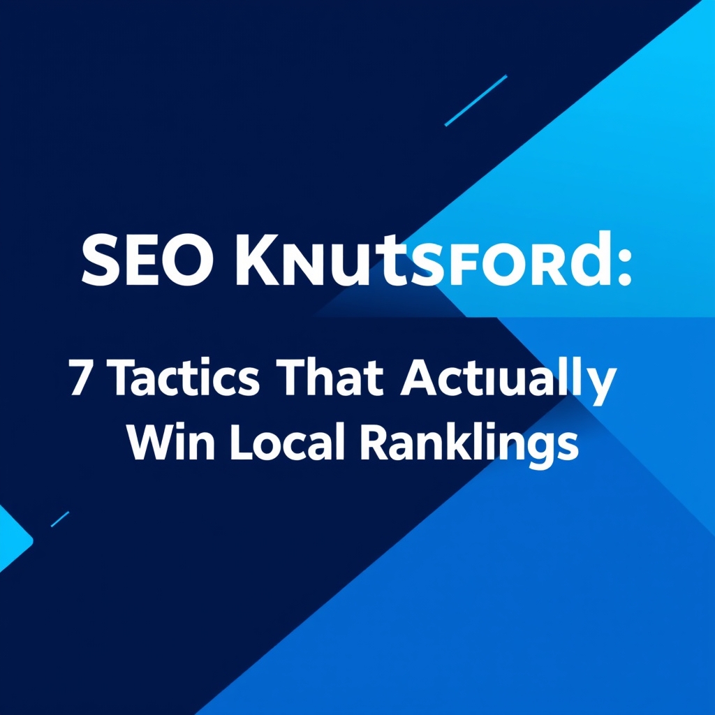 SEO Knutsford: 7 Tactics That Actually Win Local Rankings