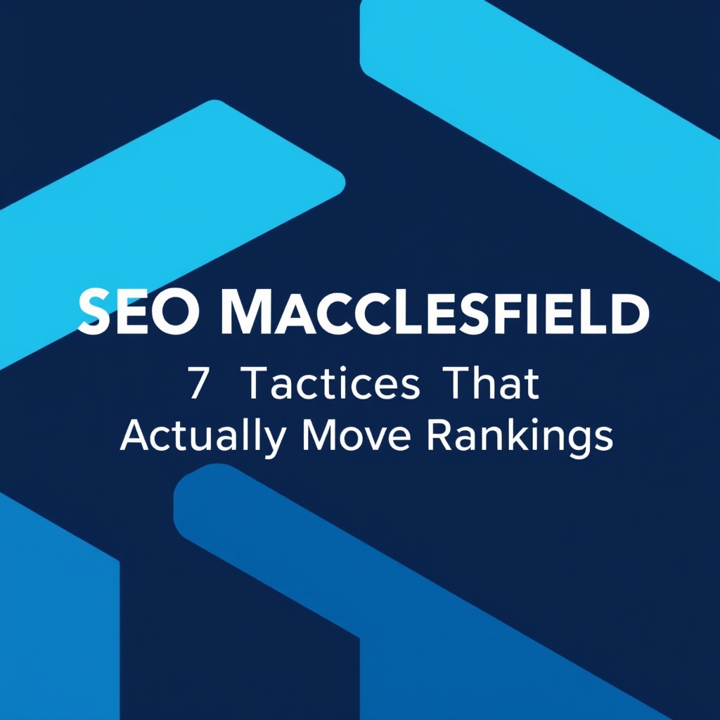 SEO Macclesfield: 7 Tactics That Actually Move Rankings