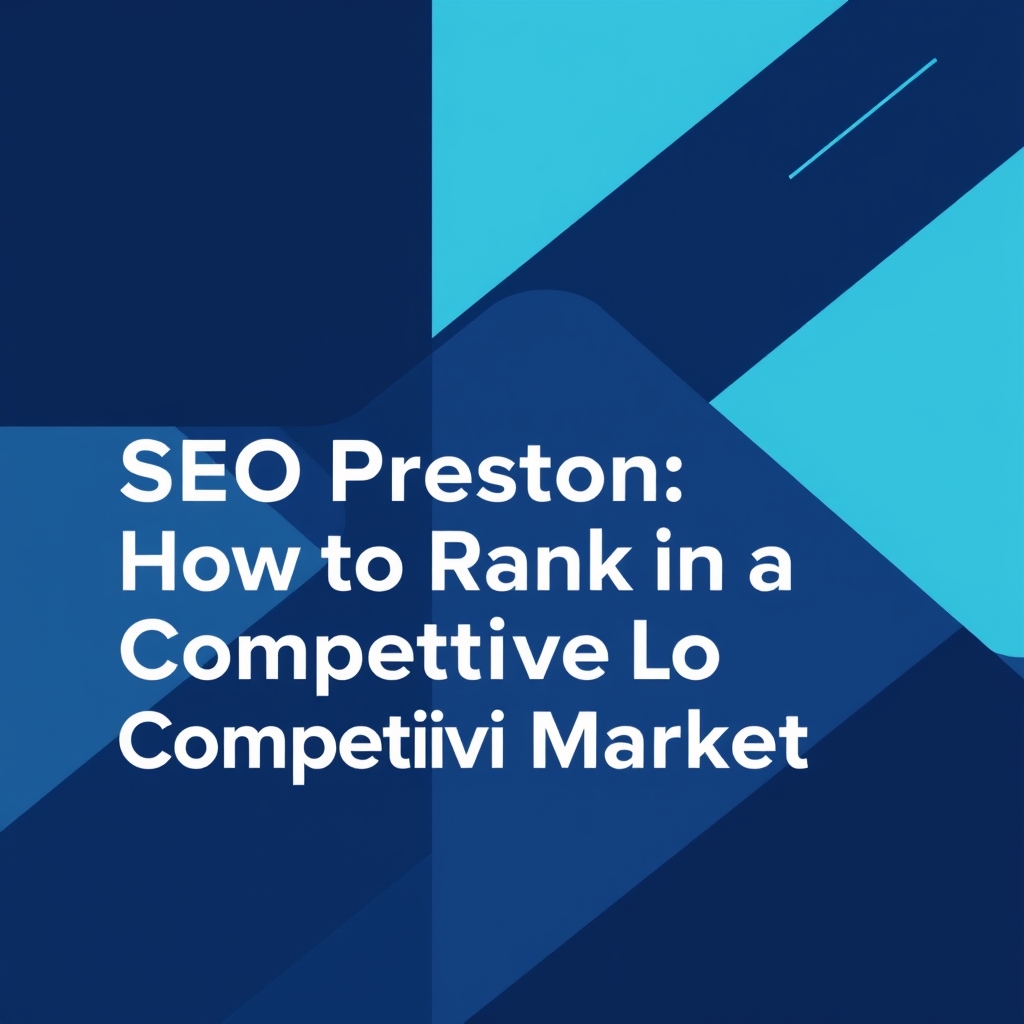 SEO Preston: How to Rank in a Competitive Local Market